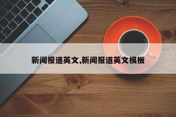 新闻报道英文,新闻报道英文模板