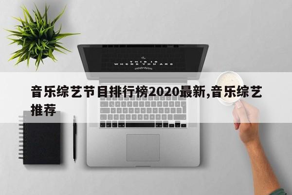 音乐综艺节目排行榜2020最新,音乐综艺推荐